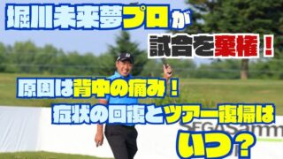 堀川未来夢が試合を棄権！原因は背中と腰痛！？症状の回復とツアー復帰はいつ？