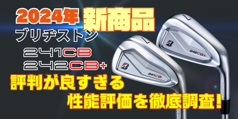 ブリヂストン新商品｜241CBと242CB＋アイアンの評価を徹底調査 