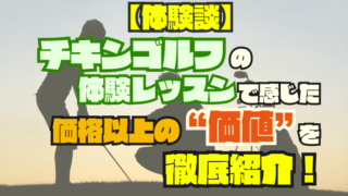 【体験談】チキンゴルフの体験レッスンで感じた価格以上の『価値』を徹底解説
