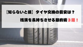 【知らないと損】タイヤ交換の目安は?残溝を長持ちさせる節約術3選!